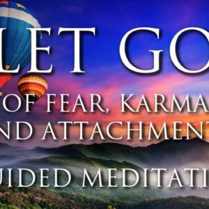 LET GO of Fear, Karma, and Attachments | Soul Power Activation | Healing Deeply | Guided Meditation