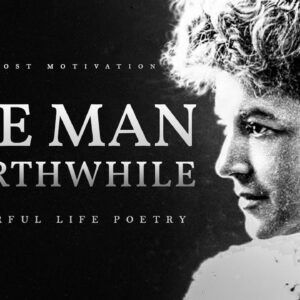 The Man Worth While – E. W. Wilcox (Powerful Life Poetry)
