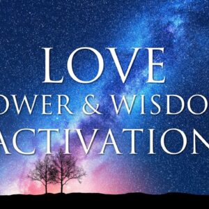 Love, Power & Wisdom Activation ➤ Guided Meditation: Awakening, Healing and Expanding Consciousness