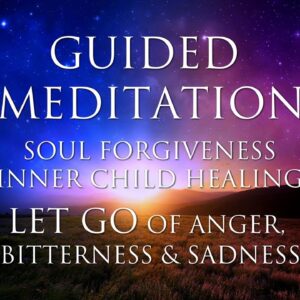 GUIDED MEDITATION: Inner Child Healing | Soul Forgiveness | LET GO of Anger, Bitterness & Sadness