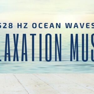 Ocean Waves & 528 Hz Music: Anxiety Relief | Stress Relief | Happiness & Inner Peace | 528Hz Music