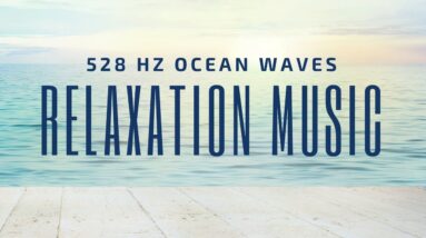 Ocean Waves & 528 Hz Music: Anxiety Relief | Stress Relief | Happiness & Inner Peace | 528Hz Music