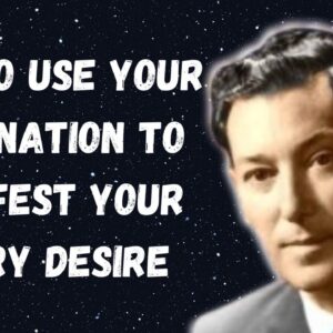How To Use Your Imagination To Manifest Your Every Desire - Neville Goddard