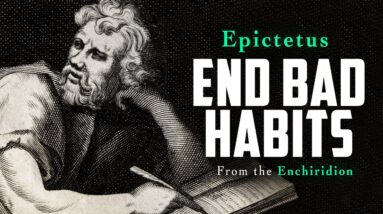 HOW TO END BAD HABITS - EPICTETUS - The Enchiridion