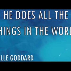 NEVILLE GODDARD - HE DOES ALL THE THINGS IN THE WORLD