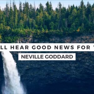 NEVILLE GODDARD - I WILL HEAR GOOD NEWS FOR YOU