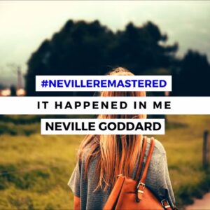 NEVILLE GODDARD - IT HAPPENED IN ME