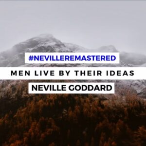 NEVILLE GODDARD - MEN LIVE BY THEIR IDEAS