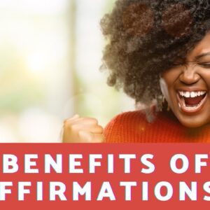 What Are The Benefits of Affirmations?  18 Powerful Affirmation Examples For Freedom From Anxiety!