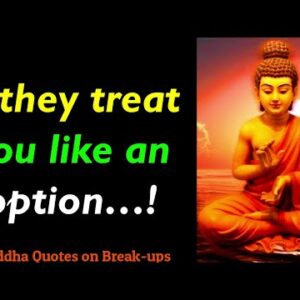 If they treat you like an option  ! Powerful Buddha Quotes on Break up | Breakup Motivation Quotes