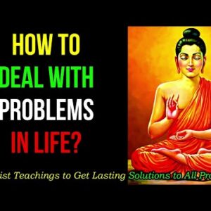 HOW TO DEAL WITH PROBLEMS IN LIFE? Buddhist Teachings to Get Lasting Solutions to All Problems!