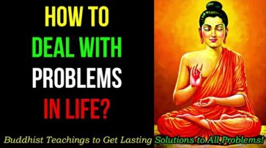 HOW TO DEAL WITH PROBLEMS IN LIFE? Buddhist Teachings to Get Lasting Solutions to All Problems!