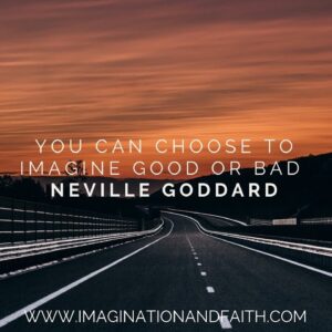 NEVILLE GODDARD - YOU CAN CHOOSE TO IMAGINE GOOD OR BAD
