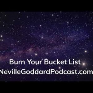 Neville Goddard - Burn Your Bucket List - Neville Goddard Podcast
